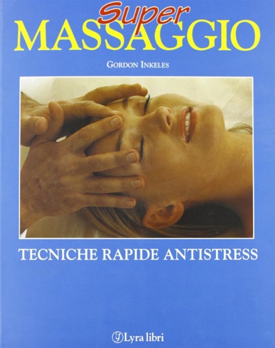 Super massaggio. Tecniche rapide antistress.