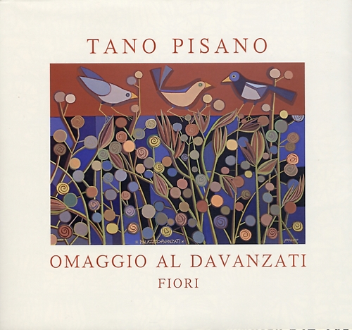 Tano Pisano. Fiori. Omaggio al Davanzati.