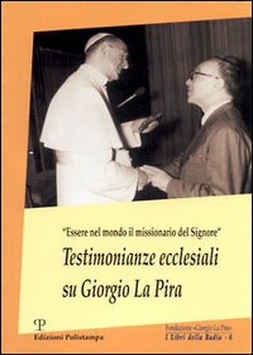Testimonianze ecclesiali su Giorgio La Pira. Essere nel mondo il …