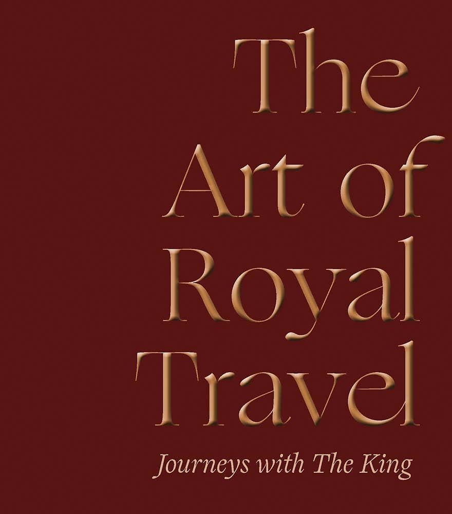 The Art of Royal Travel: Journeys with The King.