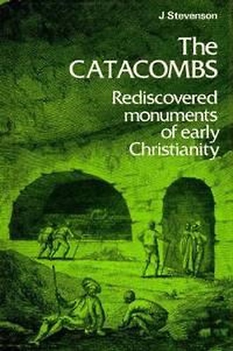 The Catacombs. Rediscovered Monuments of Early Christianity.