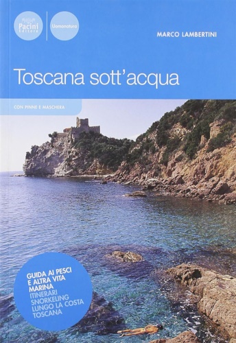 Toscana sottacqua. Guida ai pesci e altra vita marina. Itinerari …