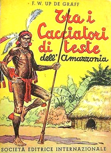 Tra i cacciatori di teste dell'Amazzonia. Sette anni d’avventura e …