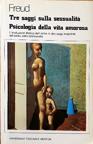 Tre saggi sulla sessualità. Psicologia della vita amorosa.