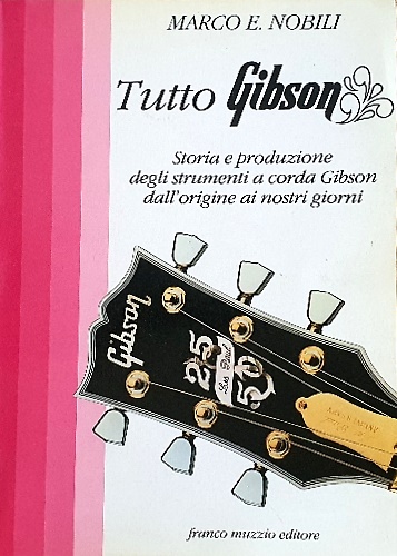 Tutto Gibson. Storia e produzione degli strumenti a corda Gibson …