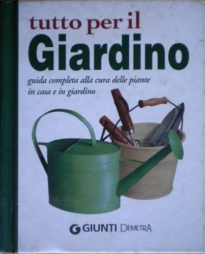 Tutto per il giardino. Guida completa alla cura delle piante …
