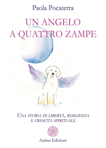 Un angelo a quattro zampe. Una storia di libertà, resilienza …