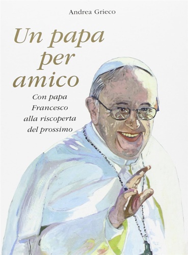 Un papa per amico. Con Papa Francesco alla riscoperta del …