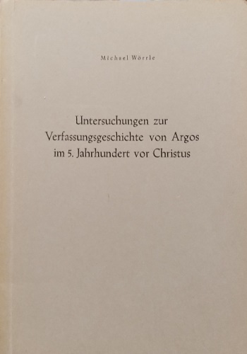 Untersuchung zur Verfassungsgeschichte von Argos im 5. Jahrhundert vor Christus. …