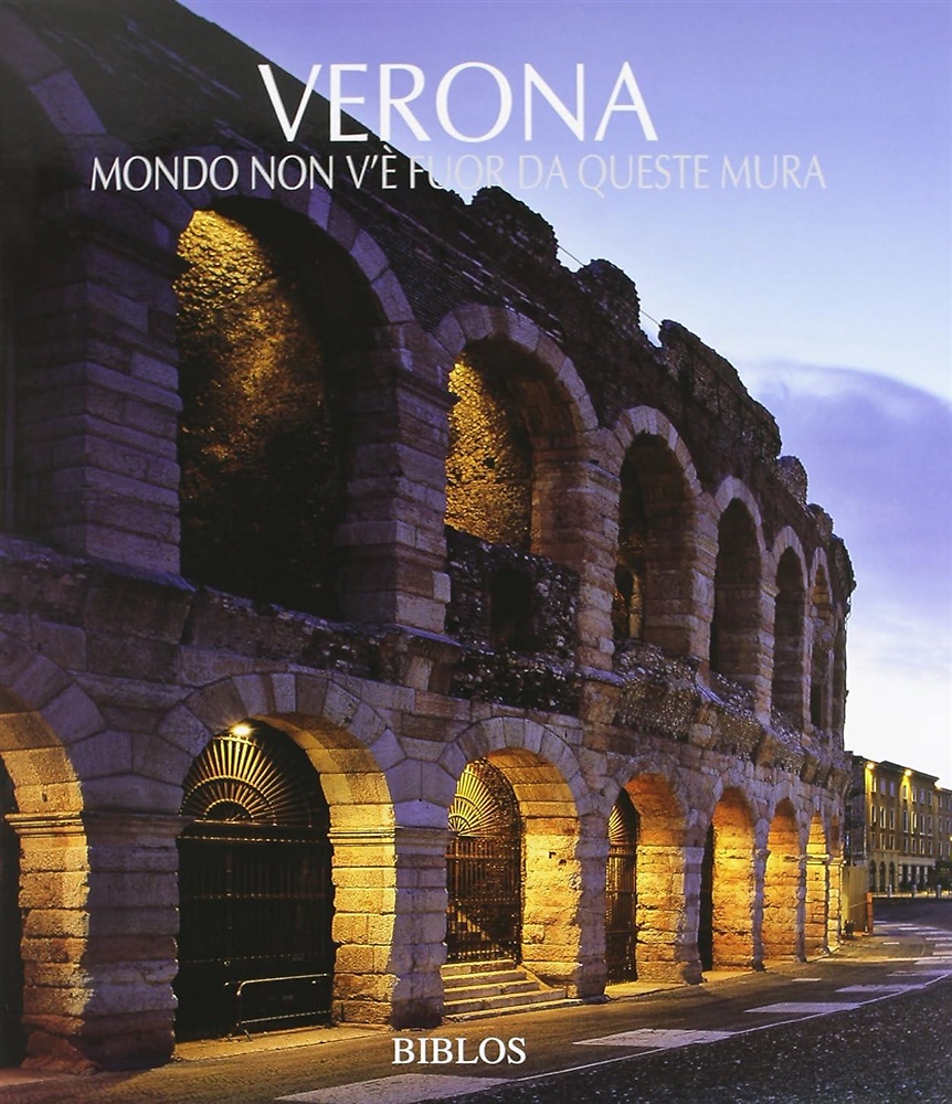 Verona. Non v'è mondo fuor da questa mura.
