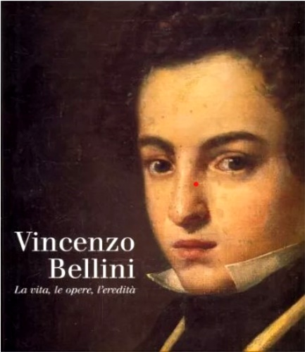 Vincenzo Bellini. La vita, le opere, l'eredità.