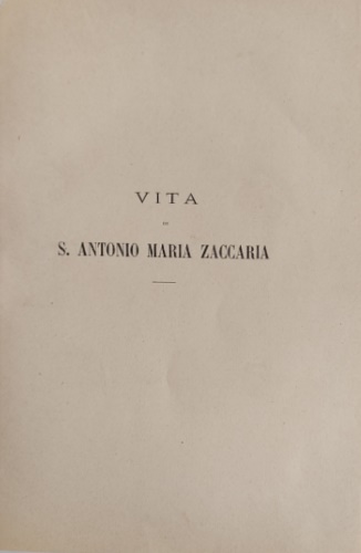 Vita di S. Antonio Maria Zaccaria fondatore De' Barnabiti e …