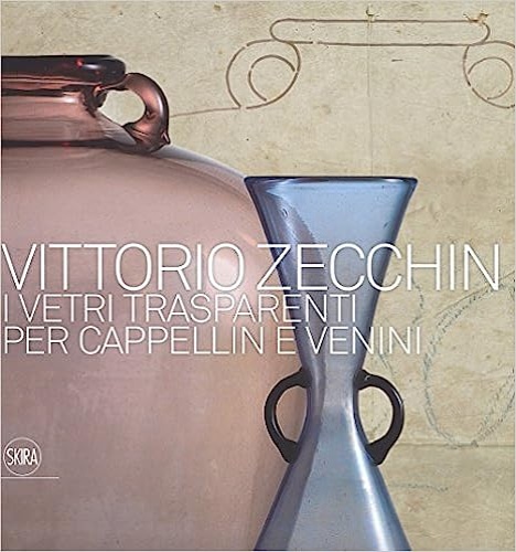 Vittorio Zecchin 1921-1926. I vetri trasparenti per Cappellin e Venini.