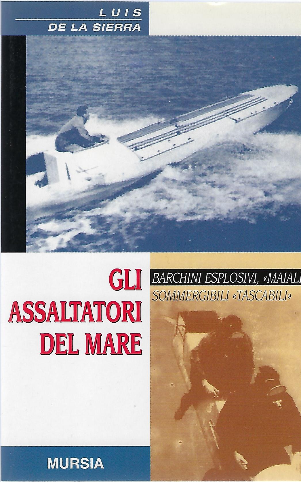 "Gli assaltatori del mare" "Barchini esplosivi, maiali, sommergibili tascabili"