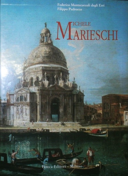 Michele Marieschi - La vita, l'ambiente, l'opera