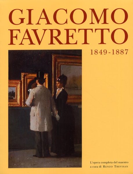 Giacomo Favretto - 1849 1887 - L'opera completa del maestro