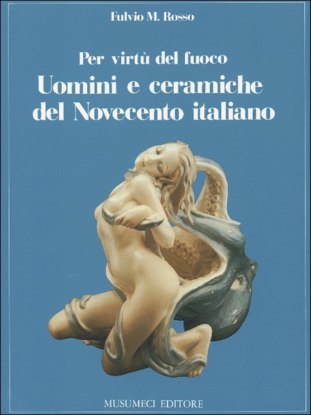 Per virtù del fuoco - Uomini e ceramiche del Novecento …