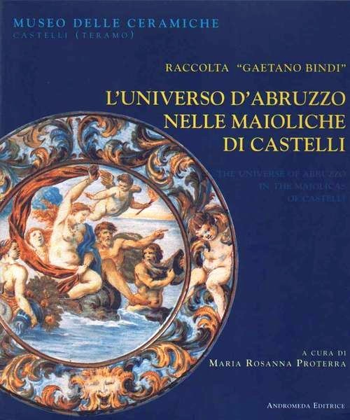 L'Universo d'Abruzzo nelle maioliche di Castelli - Raccolta Gaetano Bindi …