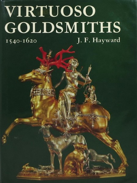 Virtuoso Goldsmiths and the triumph of Mannerism - 1540 1620