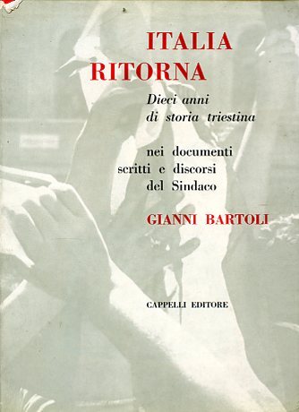 Italia ritorna. Dieci anni di storia triestina nei documenti scritti …