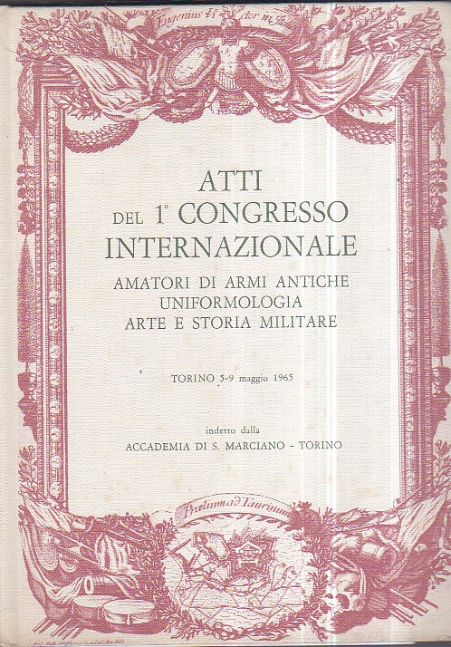 Atti del 1° Congresso Internazionale Amatori di Armi Antiche Uniformologia …