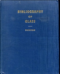 Bibliography of Glass (from the earliest records to 1940). With …