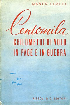 Centomila chilometri di volo in pace e in guerra. Da …