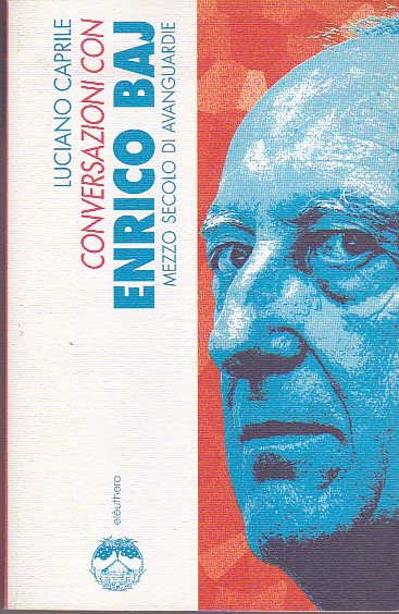 Conversazioni con Enrico Baj. Mezzo secolo di avanguardie