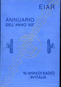 EIAR. Ente Italiano Audizioni Radiofoniche. Annuario dell'anno XIII. Dieci anni …