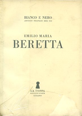 Emilio Maria Beretta. Bianco e nero. Artisti ticinesi del 900