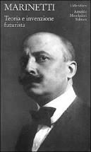 Filippo Tommaso Marinetti. Teoria e invenzione futurista
