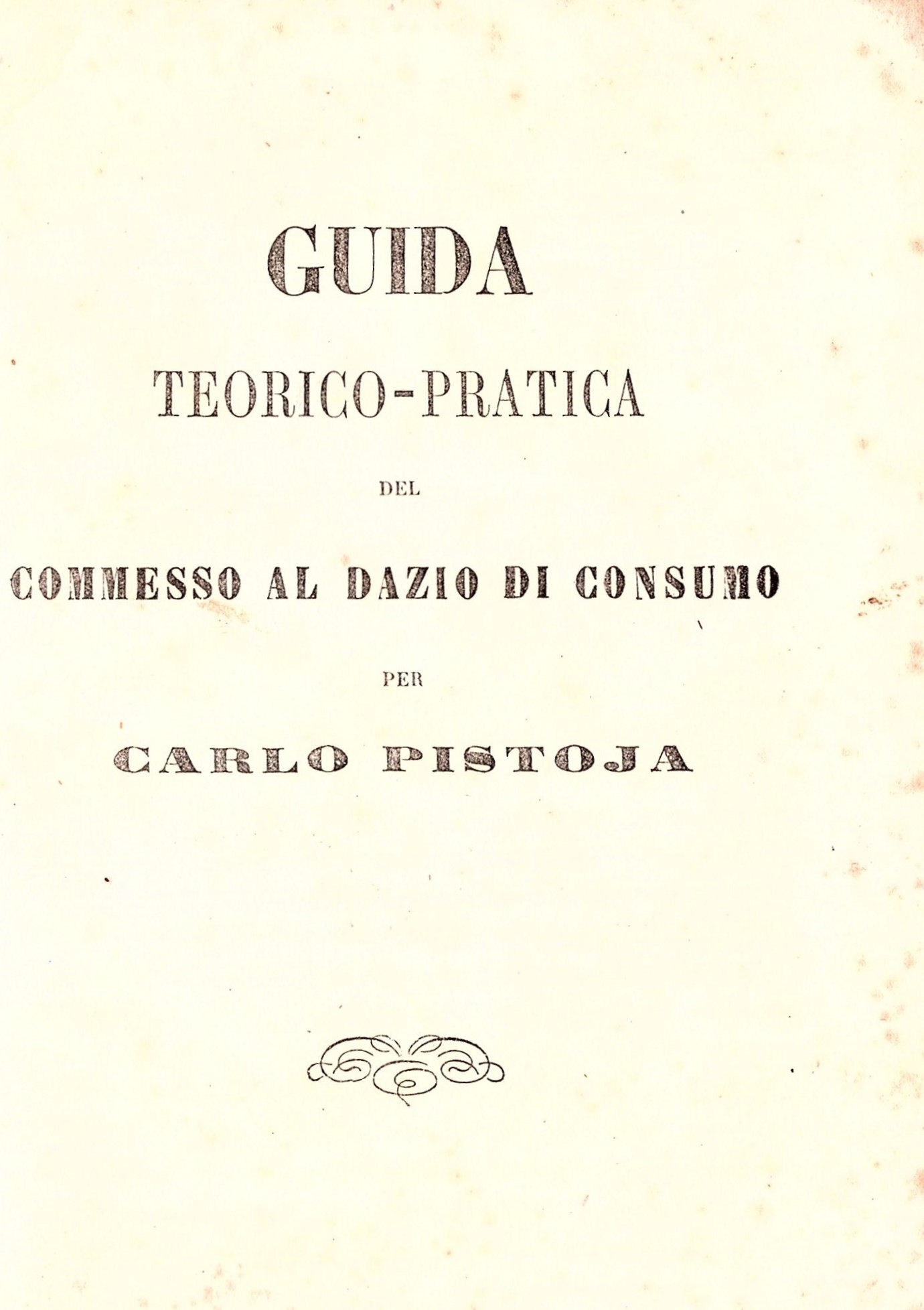Guida teorico-pratica del commesso al dazio di consumo Per Carlo …