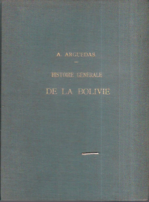 Histoire générale de la Bolivie. Traduite de l' espagnol, résumée …