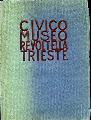 Il Civico Museo Revoltella di Trieste. Catalogo della Galleria d'Arte …