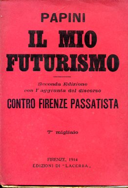 Il mio Futurismo. Seconda edizione con l'aggiunta del discorso Contro …