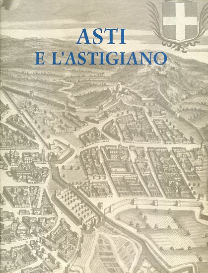 'Il Piemonte nei secoli'. Asti e l'Astigiano. Vedute e piante …