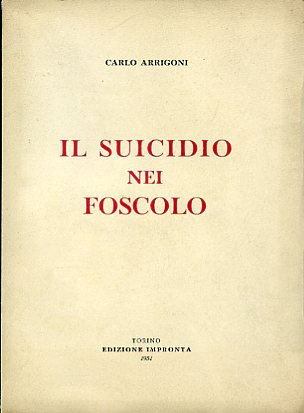 Il suicidio nel Foscolo. Con Prefazione del Prof. Alfredo Galletti