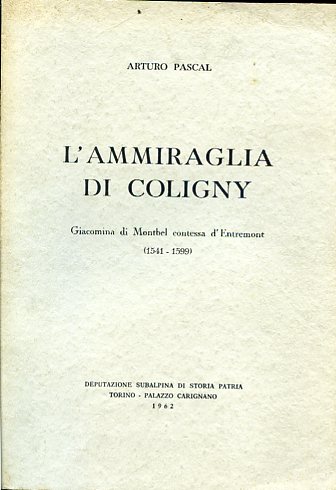 L'Ammiraglia di Coligny. Giacomina di Montbel contessa d'Entremont (1541-1599). Deputazione …