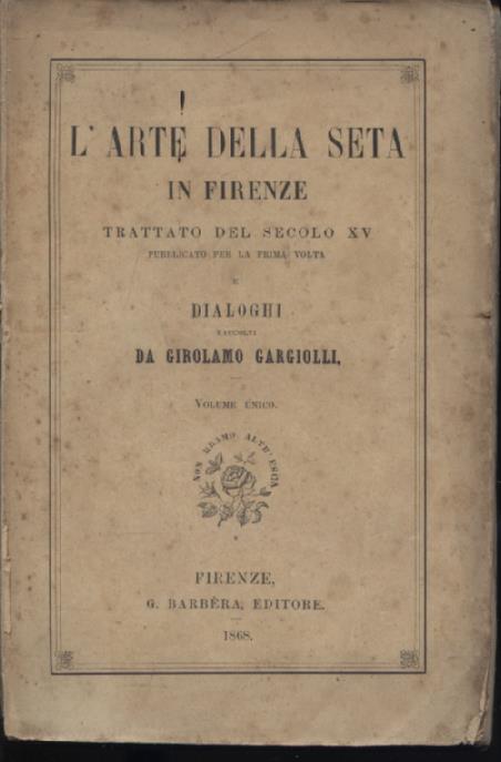 L'Arte della Seta in Firenze. Trattato del secolo XV pubblicato …