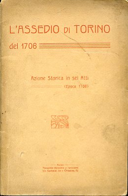 L'assedio di Torino del 1706. Azione storica in sei atti …