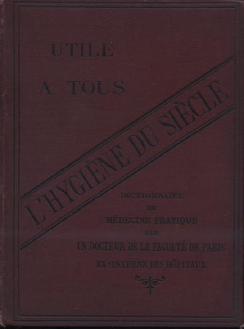 L'Hygiène du Siècle. Dictionnaire de médecine pratique et de pharmacie