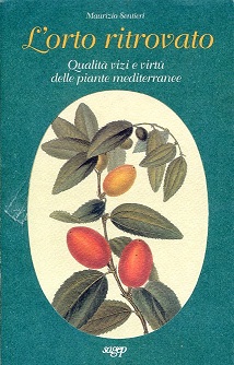 L'orto ritrovato. Qualità vizi e virtù delle piante mediterranee