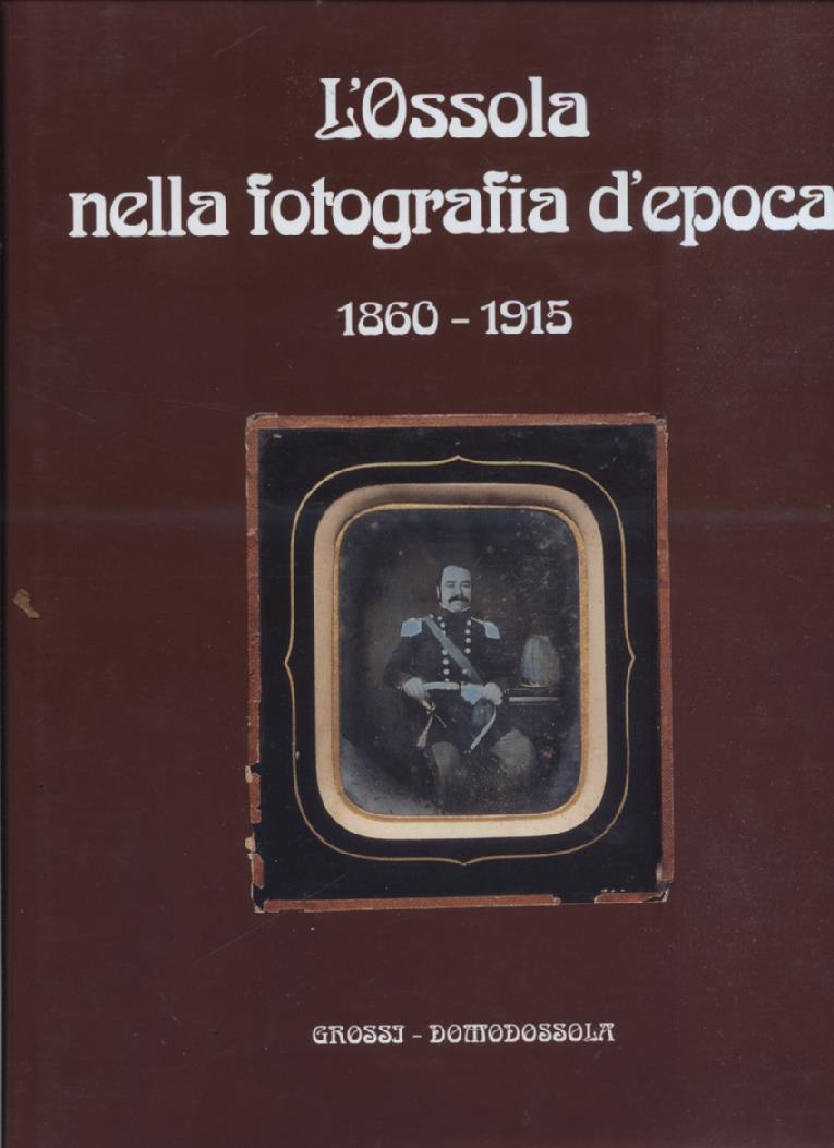 L'Ossola nella fotografia d'epoca. 1860 - 1915