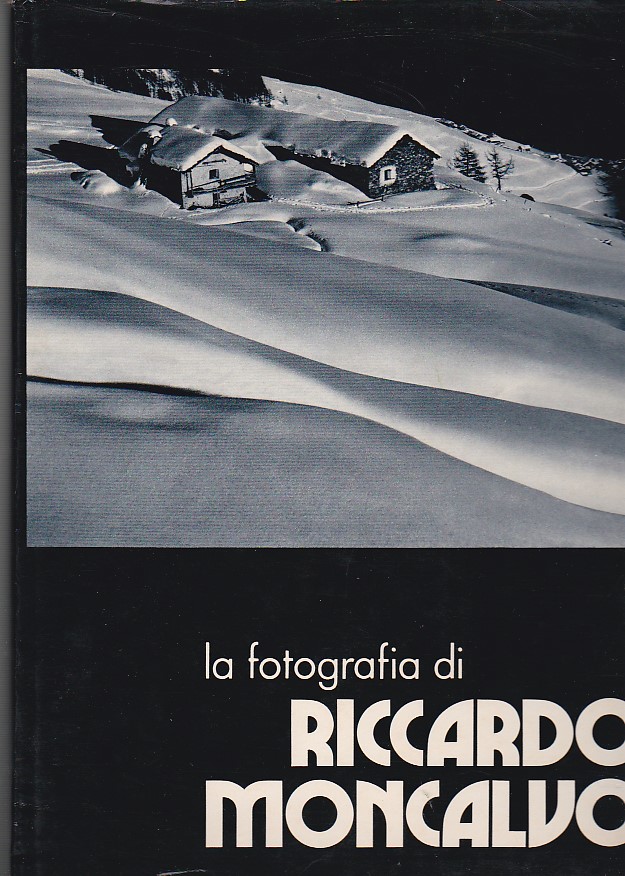La fotografia di Riccardo Moncalvo. Introduzione di Angelo Dragone. Testi …