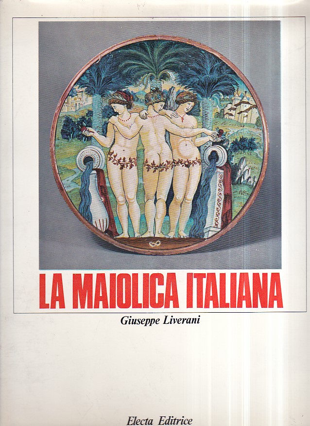 La maiolica italiana sino alla comparsa della porcellana europea