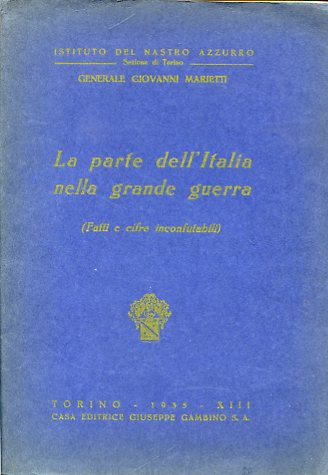 La parte dell'Italia nella grande guerra (Fatti e cifre inconfutabili). …