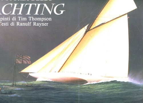 La storia dello yachting. Dipinti di Tim Thompson. Testi di …