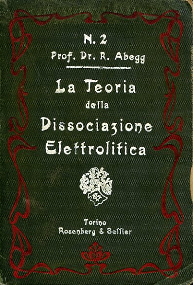 La teoria della dissociazione elettrolitica. Traduzione italiana del Dr. A. …