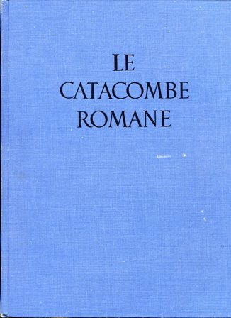 Le catacombe romane. Opera postuma