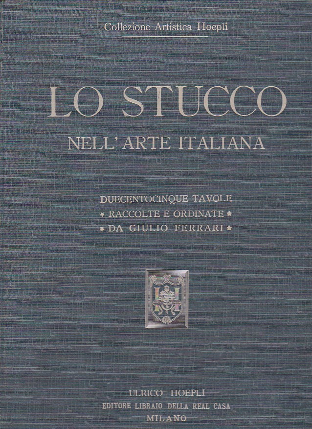 Lo stucco nell'arte italiana. Riproduzioni in parte inedite di saggi …